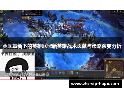 赛季革新下的英雄联盟新英雄战术贡献与策略演变分析 赛季革新下的英雄联盟新英雄战术贡献与策略演变分析