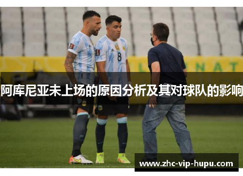 阿库尼亚未上场的原因分析及其对球队的影响 阿库尼亚未上场的原因分析及其对球队的影响