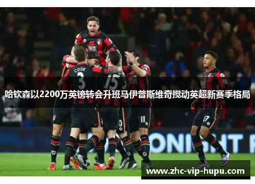 哈钦森以2200万英镑转会升班马伊普斯维奇搅动英超新赛季格局 哈钦森以2200万英镑转会升班马伊普斯维奇搅动英超新赛季格局