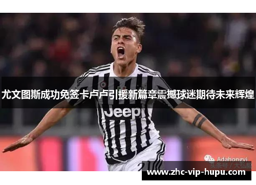 尤文图斯成功免签卡卢卢引援新篇章震撼球迷期待未来辉煌 尤文图斯成功免签卡卢卢引援新篇章震撼球迷期待未来辉煌